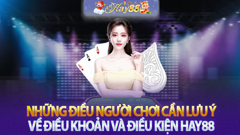 Những điều người chơi cần lưu ý về điều khoản và điều kiện Hay88