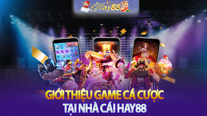 Giới thiệu game cá cược tại nhà cái Hay88