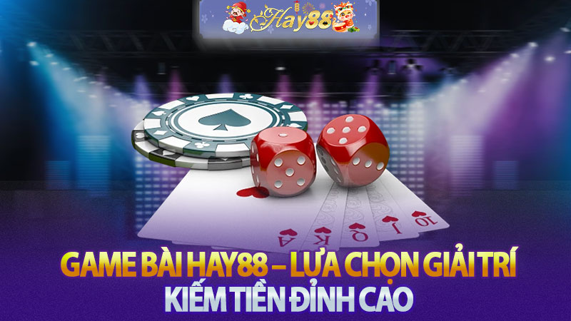 Game Bài Hay88 – Lựa Chọn Giải Trí Kiếm Tiền Đỉnh Cao