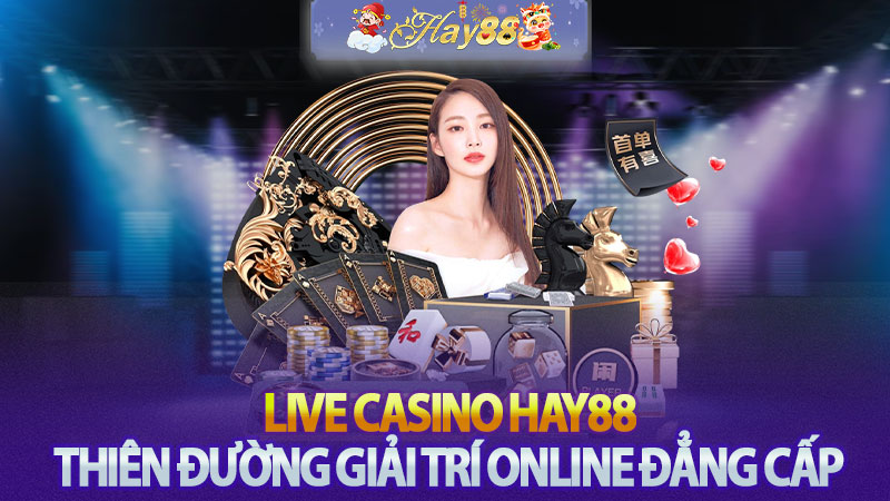 Live Casino Hay88 – Thiên Đường Giải Trí Online Đẳng Cấp Tuyệt Vời