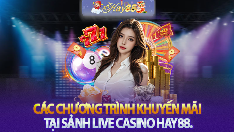 Các chương trình khuyến mãi tại sảnh Live Casino Hay88.