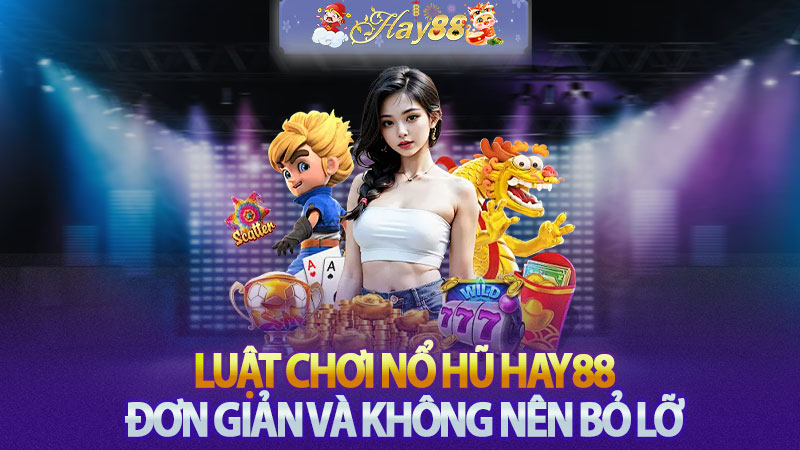 Luật chơi nổ hũ Hay88 rất đơn giản và không nên bỏ lỡ.