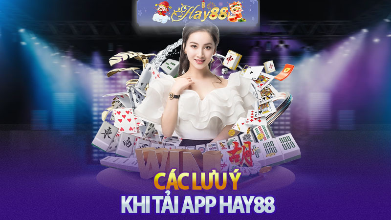 Các lưu ý khi tải app Hay88