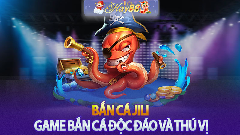 Bắn cá Jili - Trải nghiệm game bắn cá độc đáo và thú vị