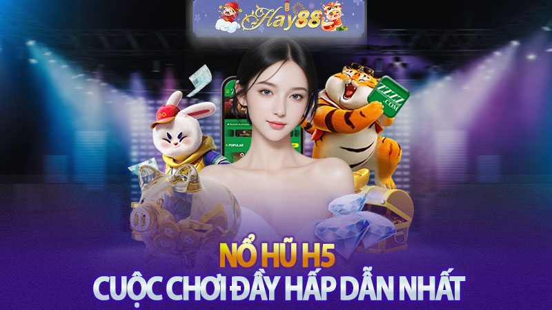 Nổ Hũ H5 - Cuộc Chơi Đầy Hấp Dẫn Nhất